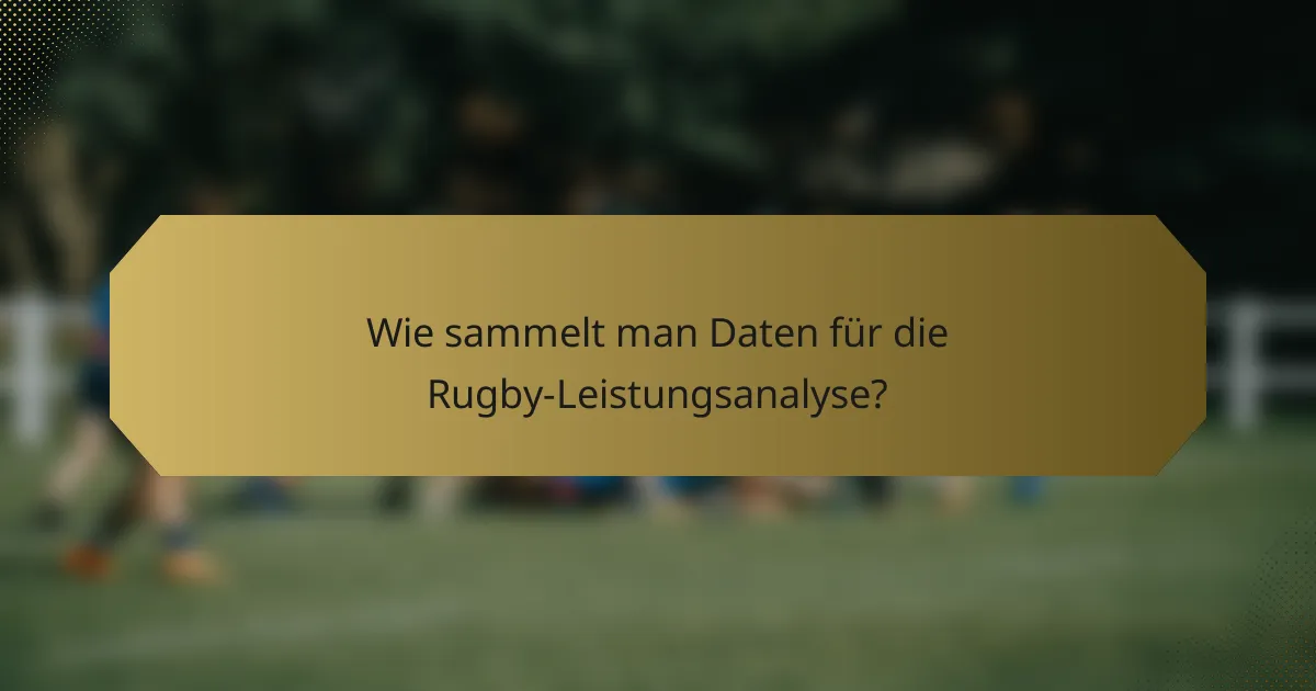 Wie sammelt man Daten für die Rugby-Leistungsanalyse?