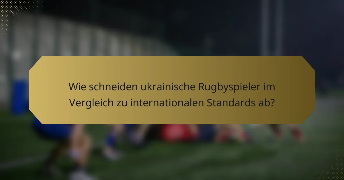 Wie schneiden ukrainische Rugbyspieler im Vergleich zu internationalen Standards ab?