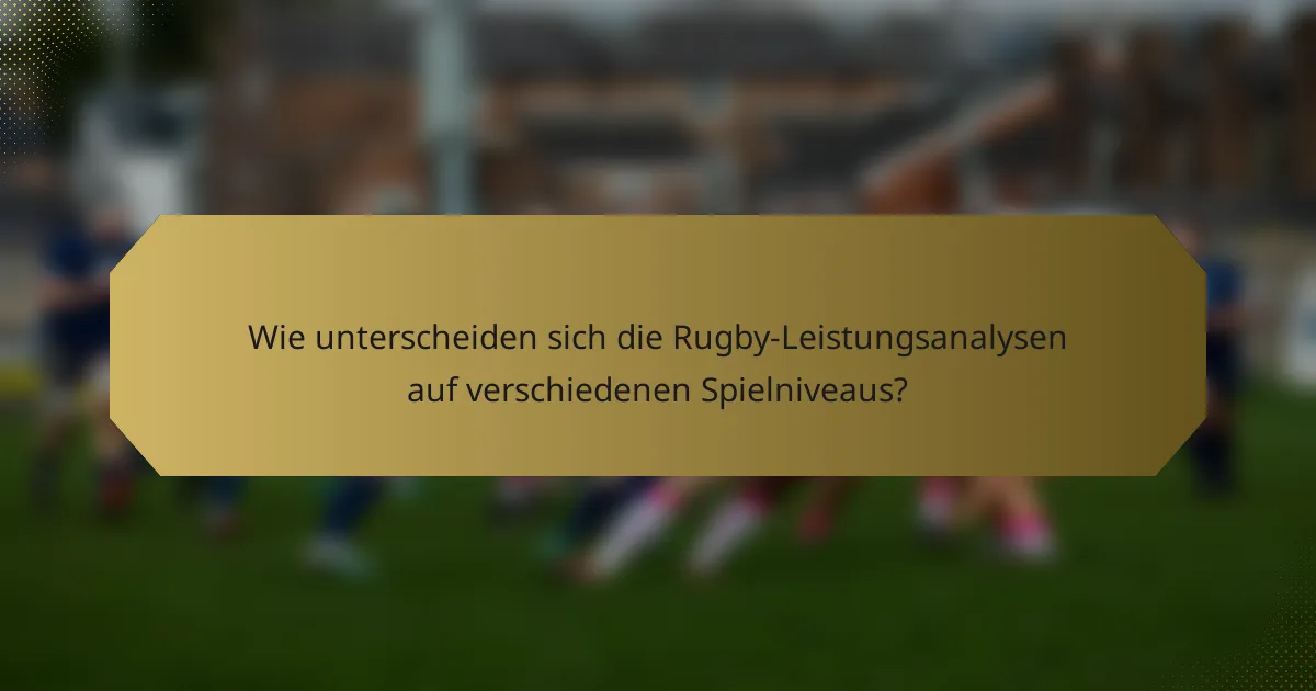 Wie unterscheiden sich die Rugby-Leistungsanalysen auf verschiedenen Spielniveaus?