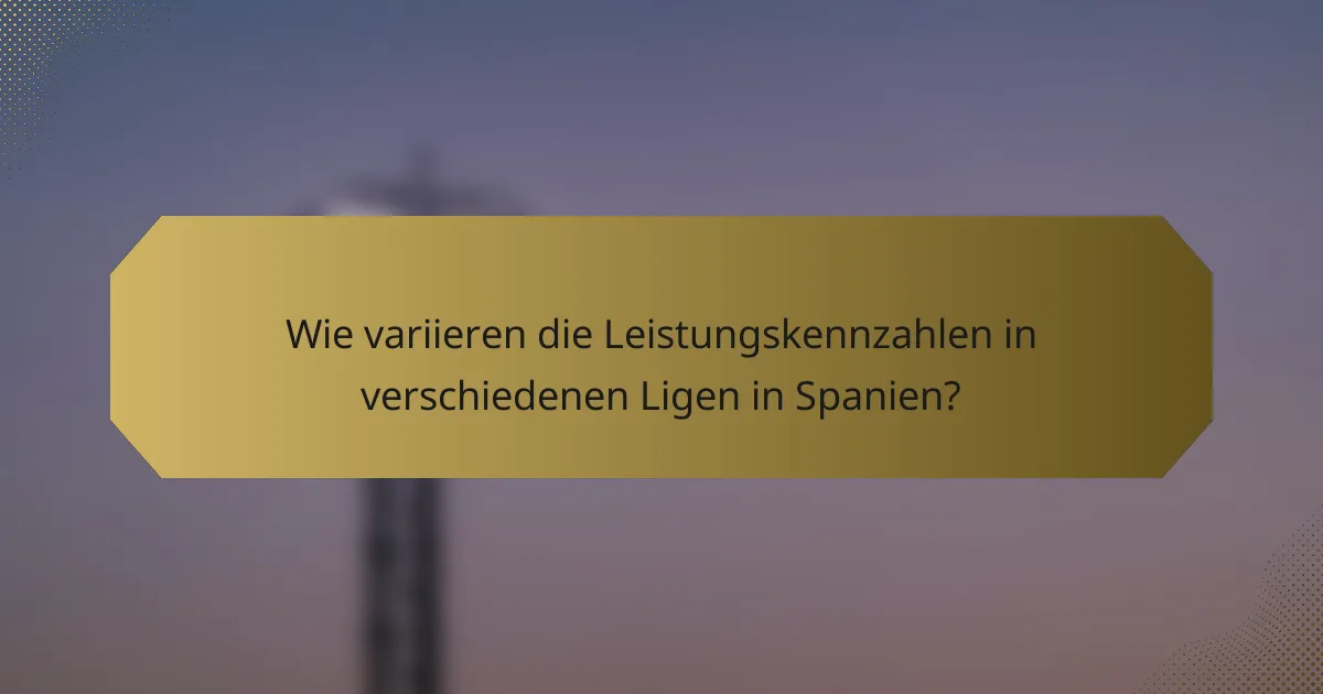 Wie variieren die Leistungskennzahlen in verschiedenen Ligen in Spanien?