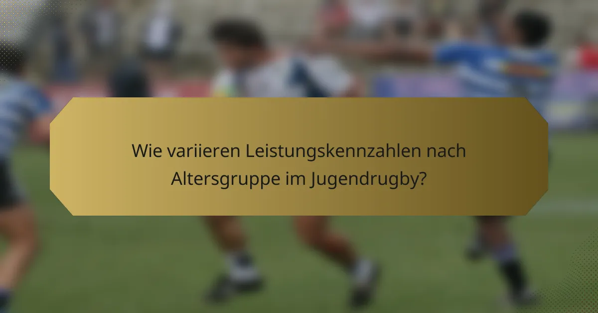 Wie variieren Leistungskennzahlen nach Altersgruppe im Jugendrugby?